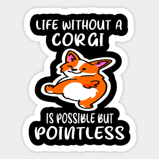 Life Without A Corgi Is Possible But Pointless (133) Sticker